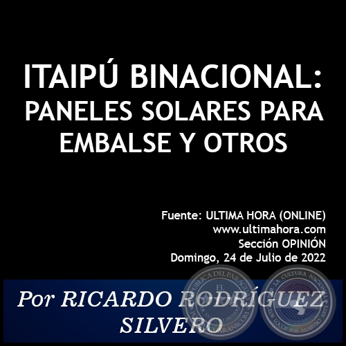 ITAIPÚ BINACIONAL: PANELES SOLARES PARA EMBALSE Y OTROS - Por RICARDO RODRÍGUEZ SILVERO - Domingo, 24 de Julio de 2022